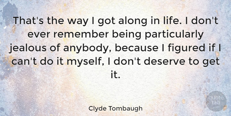 Clyde Tombaugh Quote About Jealous, Way, Remember: Thats The Way I Got...