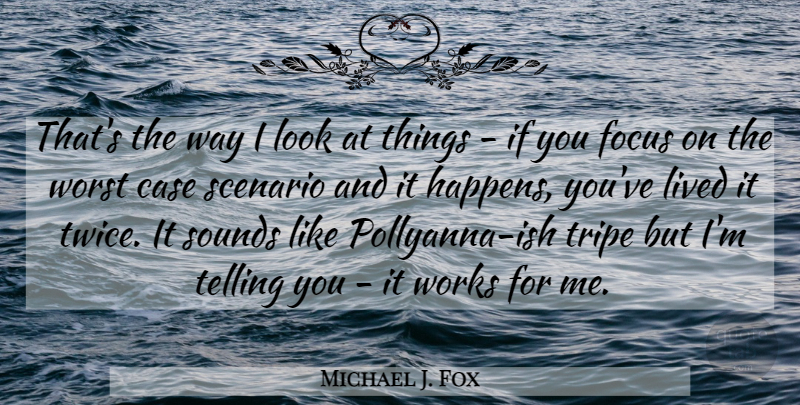 Michael J. Fox Quote About Worst Case Scenario, Focus, Looks: Thats The Way I Look...