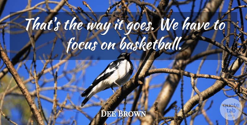 Dee Brown Quote About Focus: Thats The Way It Goes...