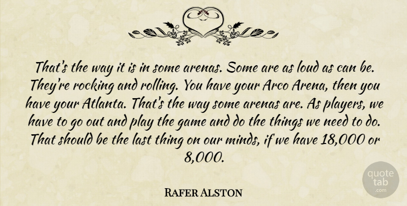 Rafer Alston Quote About Arenas, Game, Last, Loud, Rocking: Thats The Way It Is...
