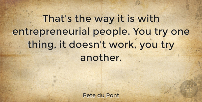 Pete du Pont Quote About People, Trying, Way: Thats The Way It Is...