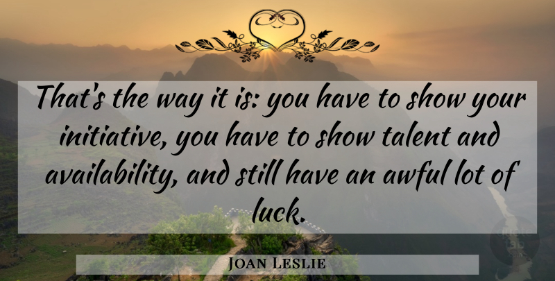 Joan Leslie Quote About Availability, Luck, Awful: Thats The Way It Is...