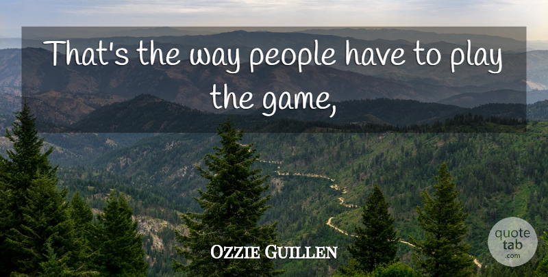Ozzie Guillen Quote About People: Thats The Way People Have...