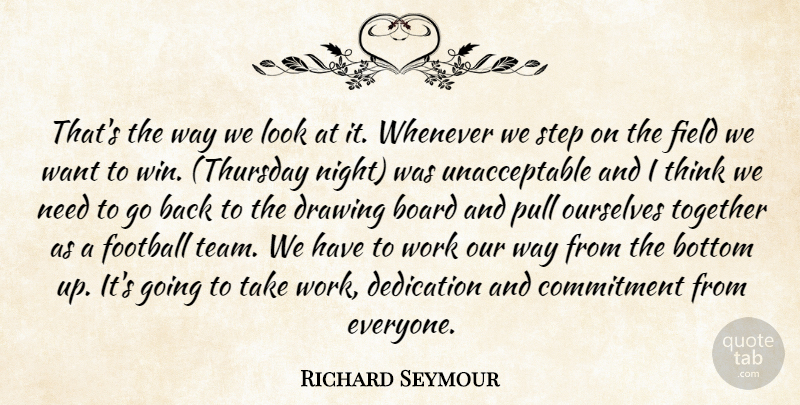 Richard Seymour Quote About Board, Bottom, Commitment, Dedication, Drawing: Thats The Way We Look...