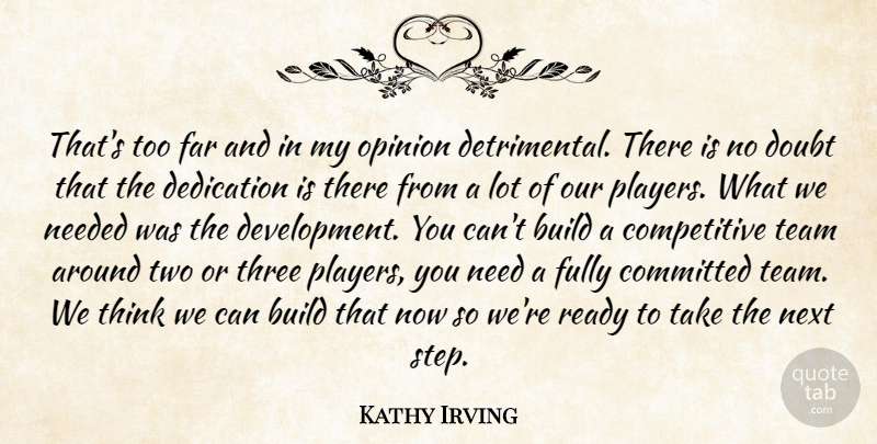 Kathy Irving Quote About Build, Committed, Dedication, Doubt, Far: Thats Too Far And In...