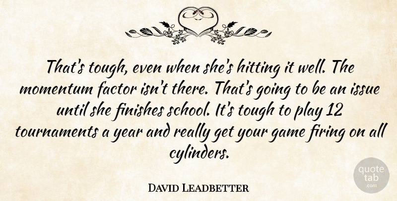 David Leadbetter Quote About Factor, Finishes, Firing, Game, Hitting: Thats Tough Even When Shes...