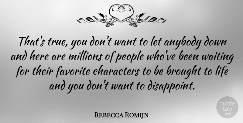 Rebecca Romijn Quote About Character, People, Waiting: Thats True You Dont Want...