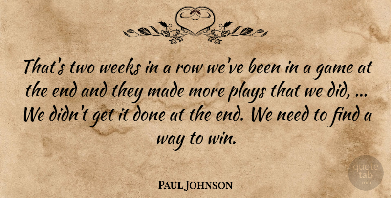 Paul Johnson Quote About Game, Plays, Row, Weeks: Thats Two Weeks In A...