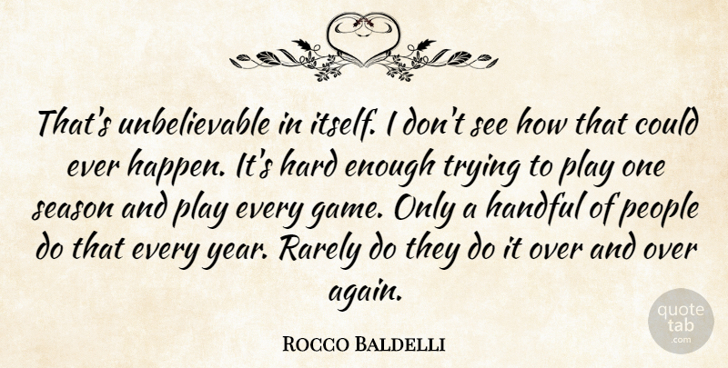 Rocco Baldelli Quote About Handful, Hard, People, Rarely, Season: Thats Unbelievable In Itself I...