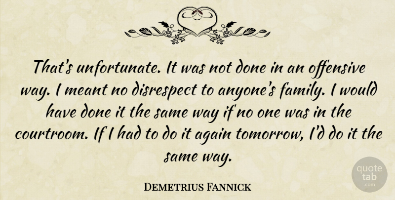 Demetrius Fannick Quote About Again, Disrespect, Meant, Offensive: Thats Unfortunate It Was Not...