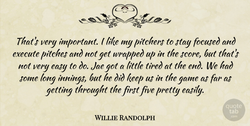 Willie Randolph Quote About Easy, Execute, Far, Five, Focused: Thats Very Important I Like...