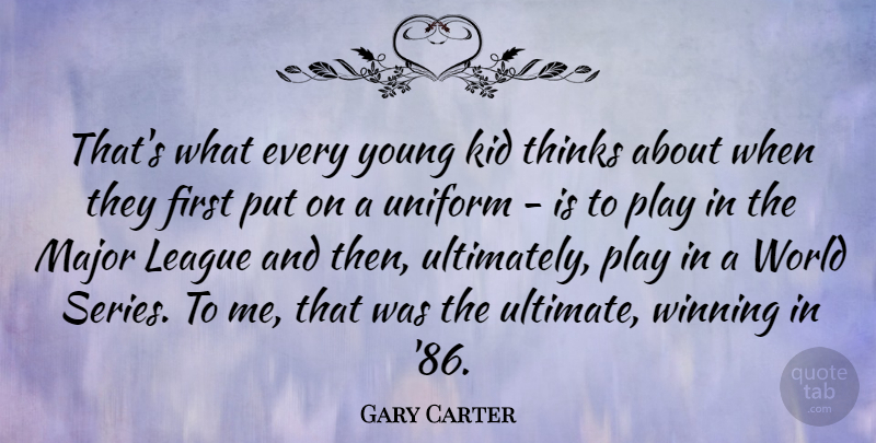 Gary Carter Quote About Kids, Thinking, Winning: Thats What Every Young Kid...
