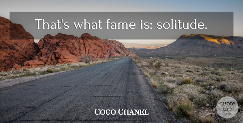 Coco Chanel Quote About Solitude, Fame: Thats What Fame Is Solitude...