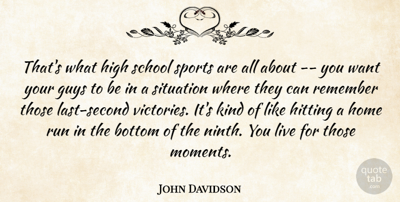 John Davidson Quote About Bottom, Guys, High, Hitting, Home: Thats What High School Sports...
