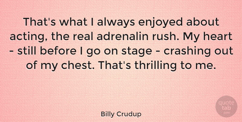 Billy Crudup Quote About Real, Heart, Acting: Thats What I Always Enjoyed...