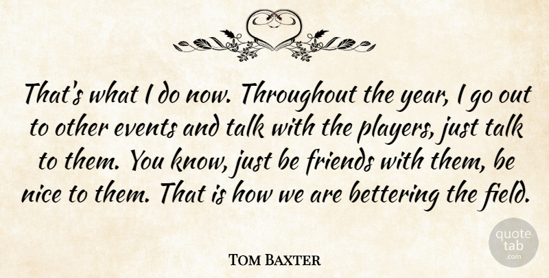 Tom Baxter Quote About Events, Nice, Talk, Throughout: Thats What I Do Now...