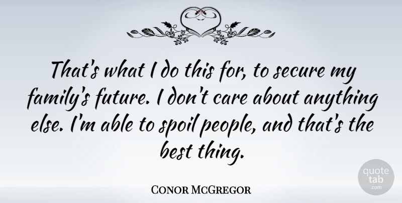 Conor McGregor Quote About Best, Care, Family, Future, Secure: Thats What I Do This...