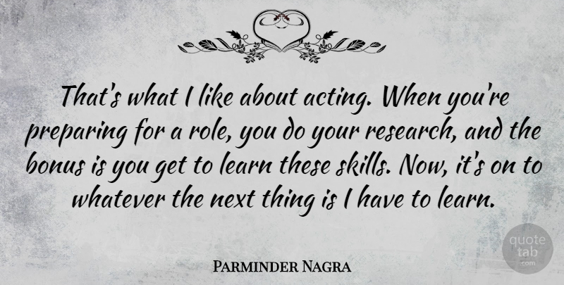 Parminder Nagra Quote About Skills, Acting, Bonus: Thats What I Like About...