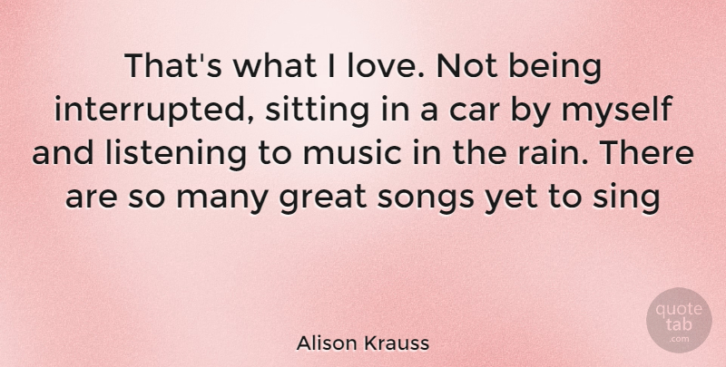 Alison Krauss Quote About Song, Rain, Car: Thats What I Love Not...