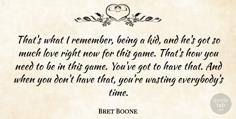 Bret Boone Quote About Love, Wasting: Thats What I Remember Being...