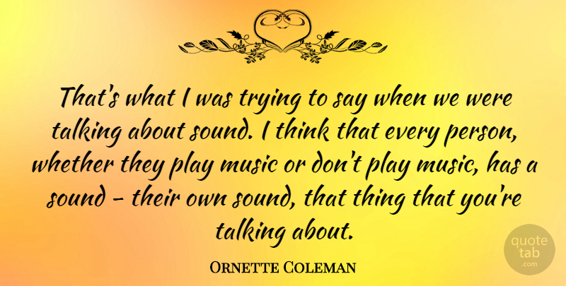 Ornette Coleman Quote About Thinking, Play, Talking: Thats What I Was Trying...