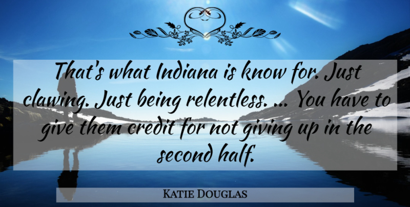 Katie Douglas Quote About Credit, Giving, Indiana, Second: Thats What Indiana Is Know...