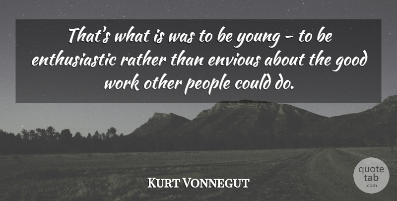 Kurt Vonnegut Quote About People, Good Work, Envious: Thats What Is Was To...