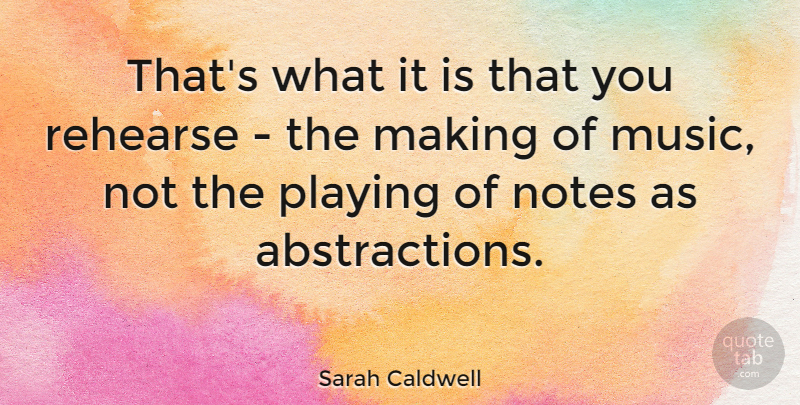 Sarah Caldwell Quote About Notes, Abstraction: Thats What It Is That...