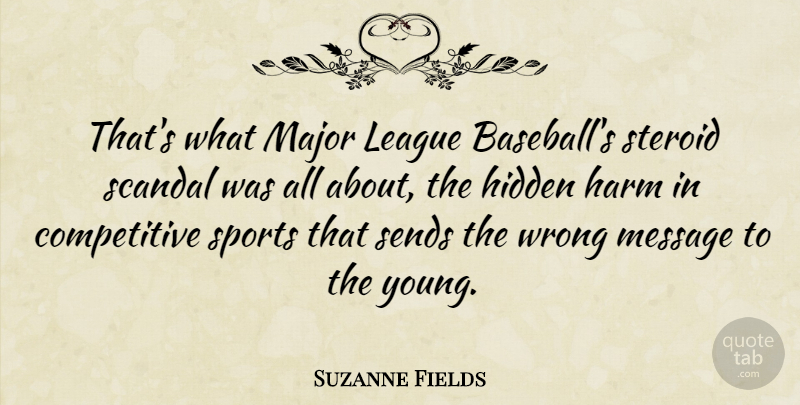 Suzanne Fields Quote About Harm, Hidden, League, Major, Message: Thats What Major League Baseballs...