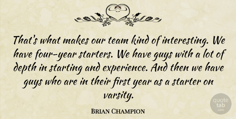 Brian Champion Quote About Depth, Guys, Starter, Starting, Team: Thats What Makes Our Team...