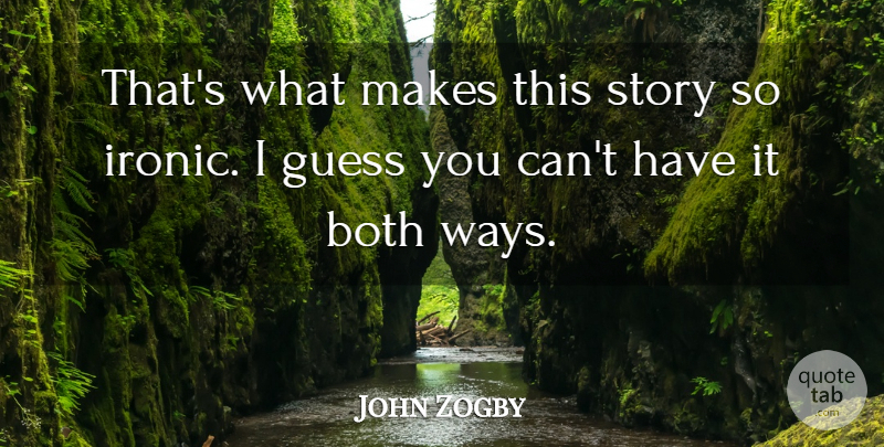 John Zogby Quote About Both, Guess: Thats What Makes This Story...