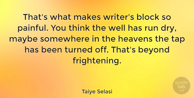 Taiye Selasi Quote About Block, Heavens, Maybe, Run, Somewhere: Thats What Makes Writers Block...