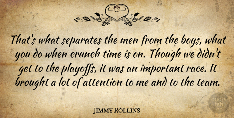 Jimmy Rollins Quote About Attention, Brought, Crunch, Men, Separates: Thats What Separates The Men...