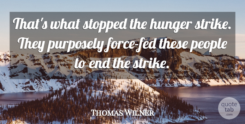 Thomas Wilner Quote About Hunger, People, Purposely, Stopped: Thats What Stopped The Hunger...
