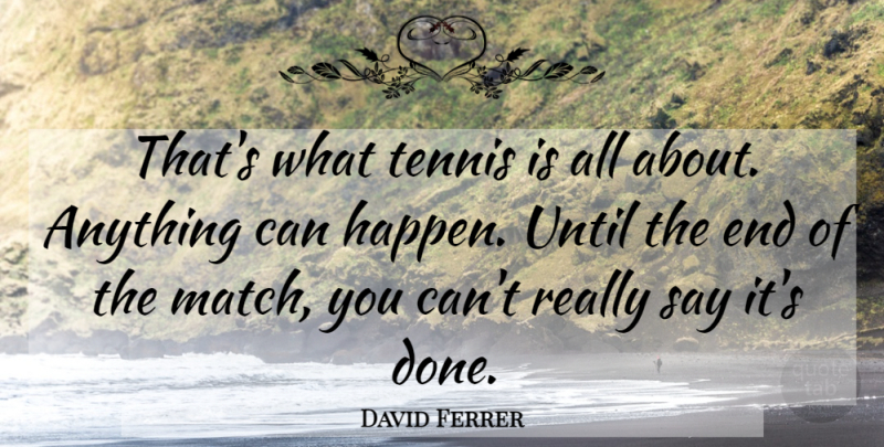 David Ferrer Quote About Tennis, Until: Thats What Tennis Is All...