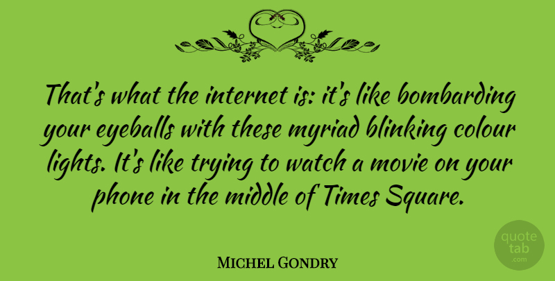 Michel Gondry Quote About Squares, Phones, Light: Thats What The Internet Is...