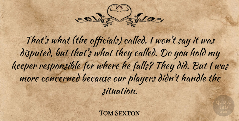 Tom Sexton Quote About Concerned, Handle, Hold, Keeper, Players: Thats What The Officials Called...