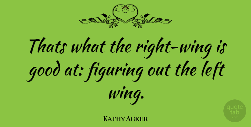 Kathy Acker Quote About Wings, Right Wing, Left Wing: Thats What The Right Wing...
