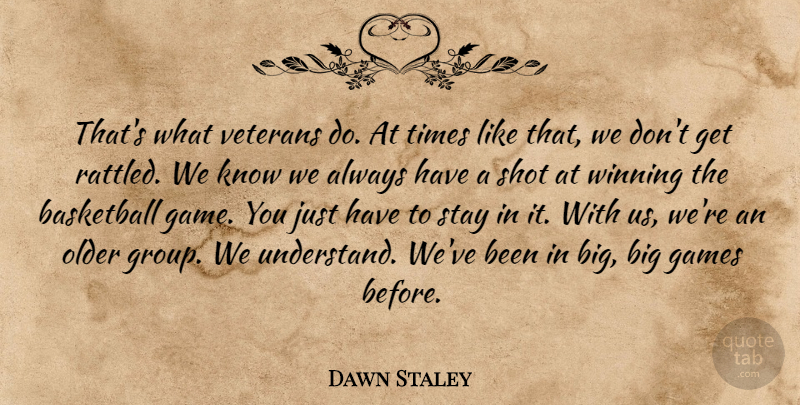 Dawn Staley Quote About Basketball, Games, Older, Shot, Stay: Thats What Veterans Do At...