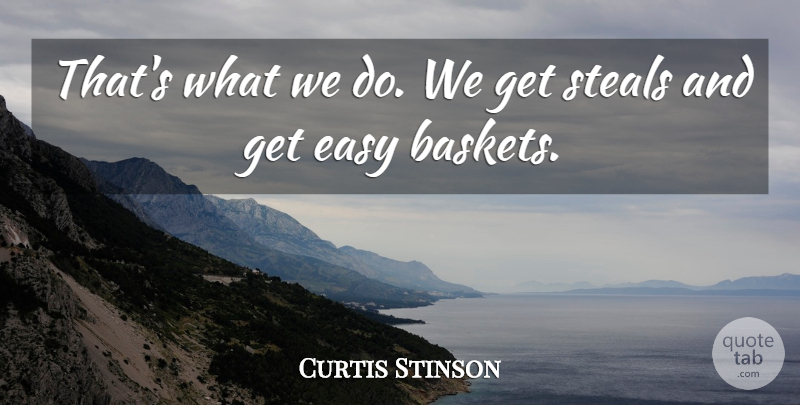Curtis Stinson Quote About Easy, Steals: Thats What We Do We...