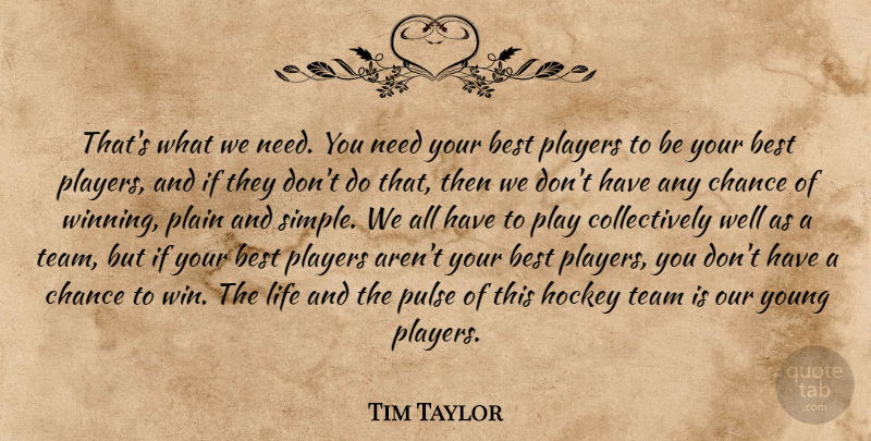 Tim Taylor Quote About Best, Chance, Hockey, Life, Plain: Thats What We Need You...