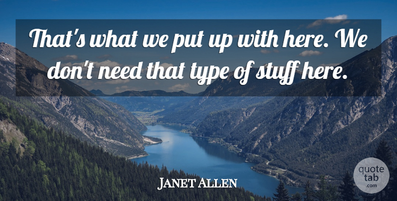 Janet Allen Quote About Stuff, Type: Thats What We Put Up...