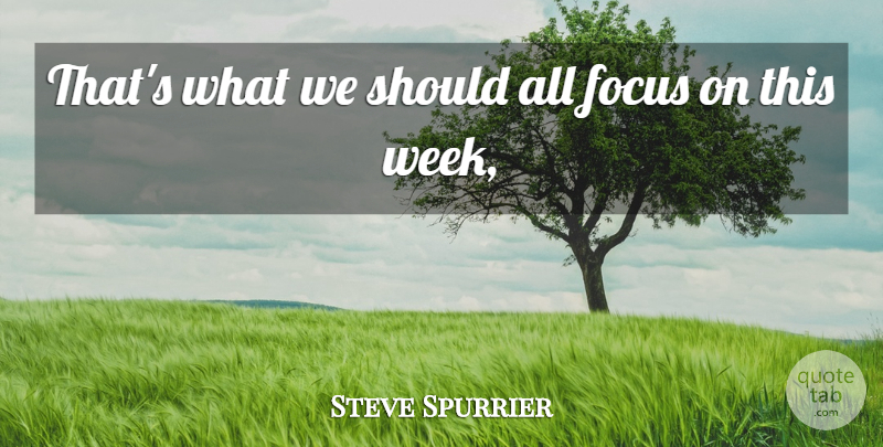 Steve Spurrier Quote About Focus: Thats What We Should All...