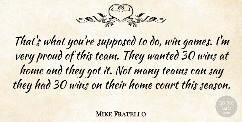Mike Fratello Quote About Court, Home, Proud, Supposed, Teams: Thats What Youre Supposed To...