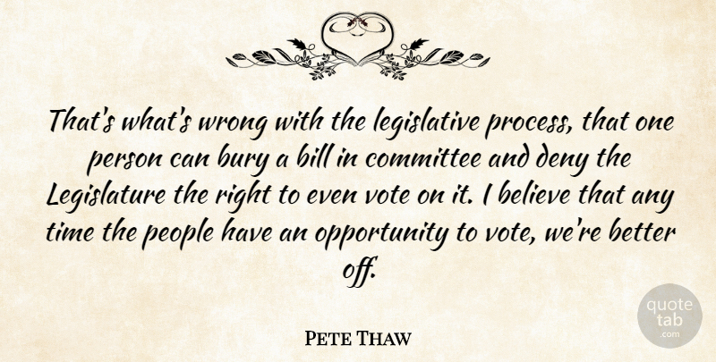 Pete Thaw Quote About Believe, Bill, Bury, Committee, Deny: Thats Whats Wrong With The...