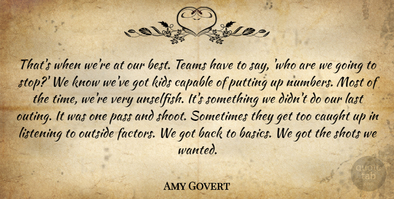 Amy Govert Quote About Capable, Caught, Kids, Last, Listening: Thats When Were At Our...