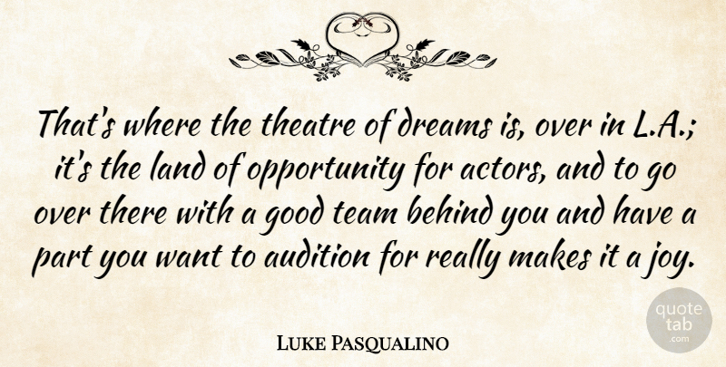 Luke Pasqualino Quote About Audition, Behind, Dreams, Good, Land: Thats Where The Theatre Of...