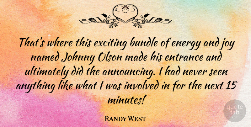 Randy West Quote About Bundle, Entrance, Involved, Johnny, Named: Thats Where This Exciting Bundle...