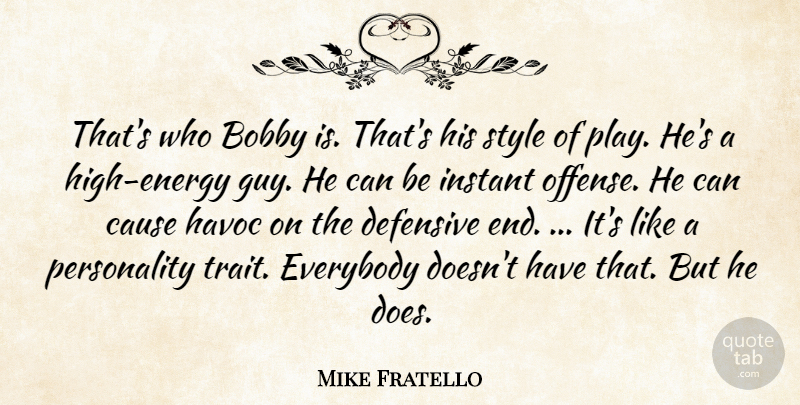 Mike Fratello Quote About Bobby, Cause, Defensive, Everybody, Havoc: Thats Who Bobby Is Thats...