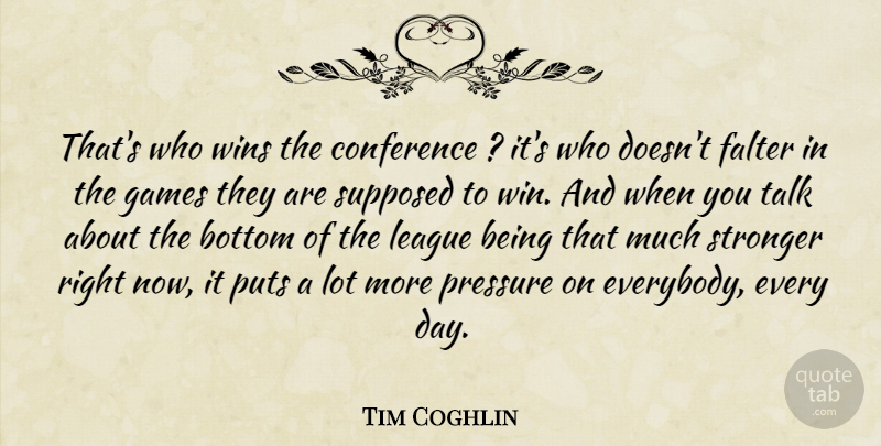 Tim Coghlin Quote About Bottom, Conference, Falter, Games, League: Thats Who Wins The Conference...